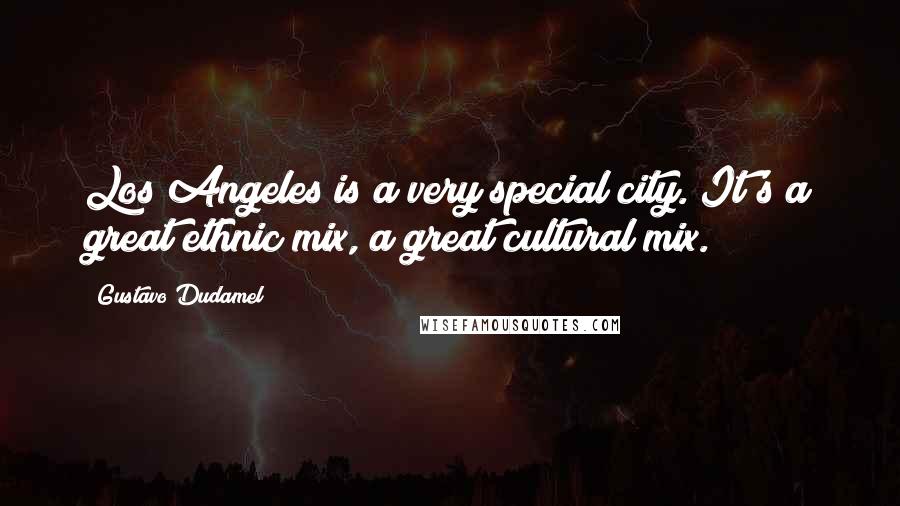 Gustavo Dudamel Quotes: Los Angeles is a very special city. It's a great ethnic mix, a great cultural mix.