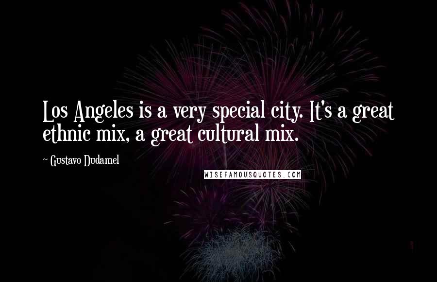Gustavo Dudamel Quotes: Los Angeles is a very special city. It's a great ethnic mix, a great cultural mix.