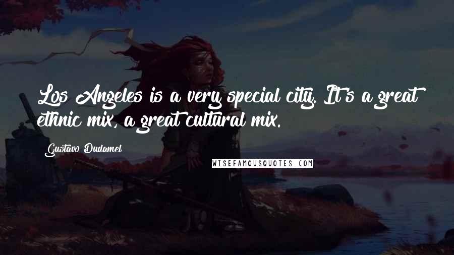 Gustavo Dudamel Quotes: Los Angeles is a very special city. It's a great ethnic mix, a great cultural mix.