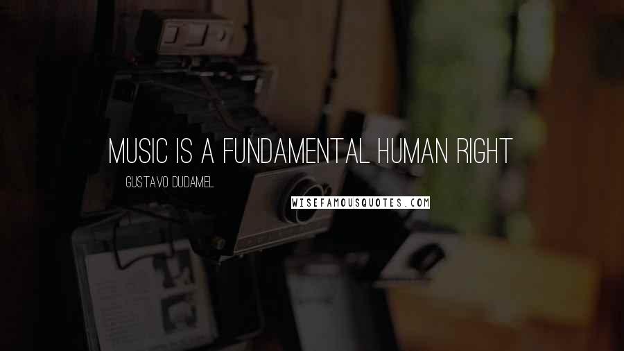 Gustavo Dudamel Quotes: Music is a fundamental human right