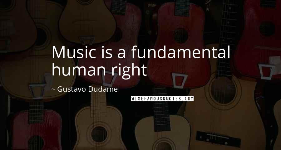 Gustavo Dudamel Quotes: Music is a fundamental human right