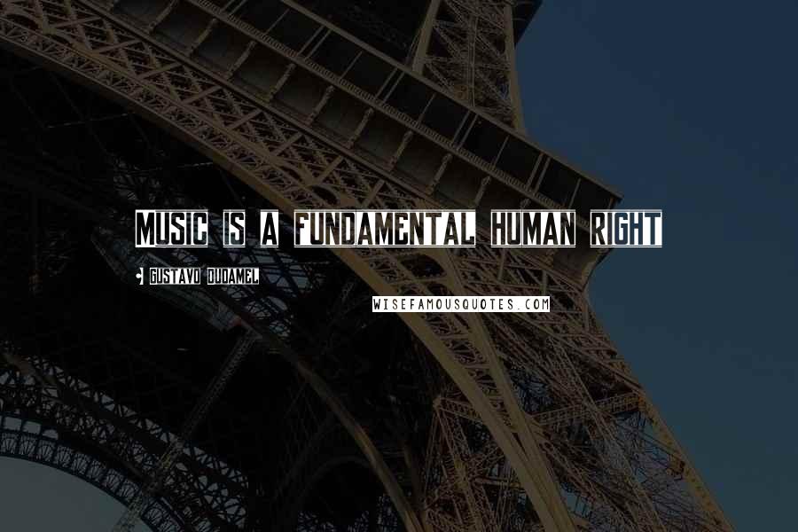 Gustavo Dudamel Quotes: Music is a fundamental human right