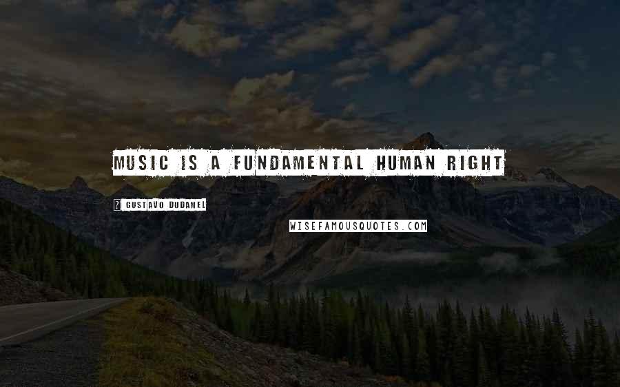 Gustavo Dudamel Quotes: Music is a fundamental human right
