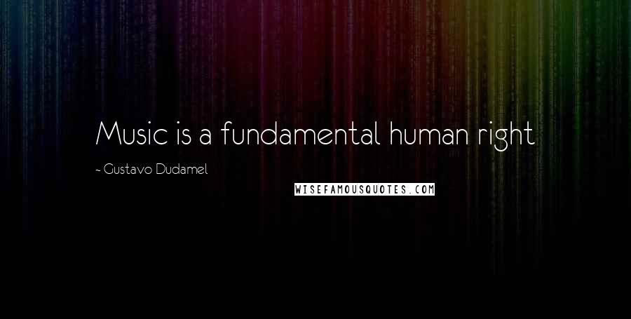 Gustavo Dudamel Quotes: Music is a fundamental human right
