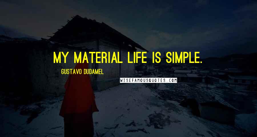 Gustavo Dudamel Quotes: My material life is simple.