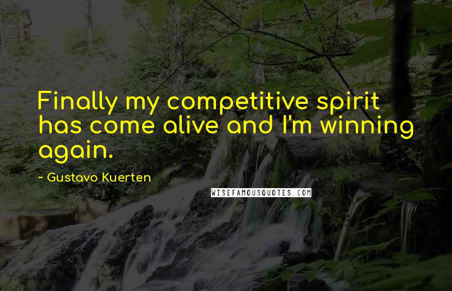 Gustavo Kuerten Quotes: Finally my competitive spirit has come alive and I'm winning again.