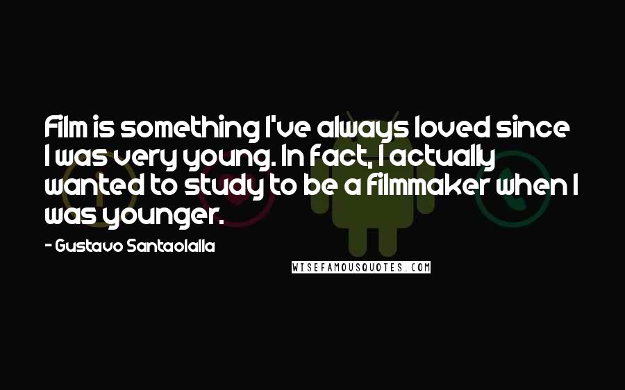 Gustavo Santaolalla Quotes: Film is something I've always loved since I was very young. In fact, I actually wanted to study to be a filmmaker when I was younger.