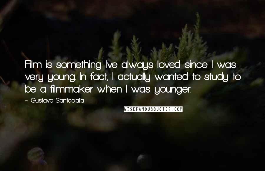 Gustavo Santaolalla Quotes: Film is something I've always loved since I was very young. In fact, I actually wanted to study to be a filmmaker when I was younger.