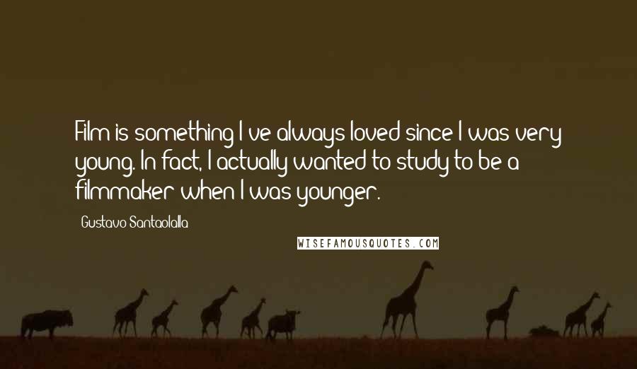 Gustavo Santaolalla Quotes: Film is something I've always loved since I was very young. In fact, I actually wanted to study to be a filmmaker when I was younger.