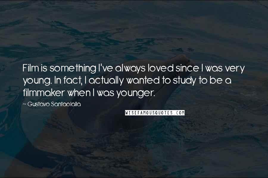 Gustavo Santaolalla Quotes: Film is something I've always loved since I was very young. In fact, I actually wanted to study to be a filmmaker when I was younger.