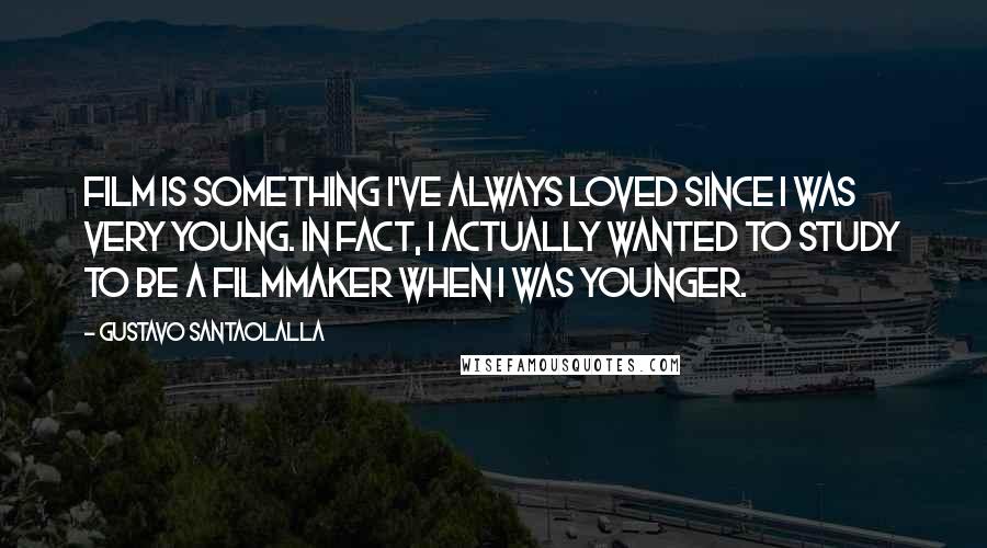 Gustavo Santaolalla Quotes: Film is something I've always loved since I was very young. In fact, I actually wanted to study to be a filmmaker when I was younger.