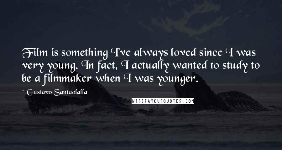 Gustavo Santaolalla Quotes: Film is something I've always loved since I was very young. In fact, I actually wanted to study to be a filmmaker when I was younger.