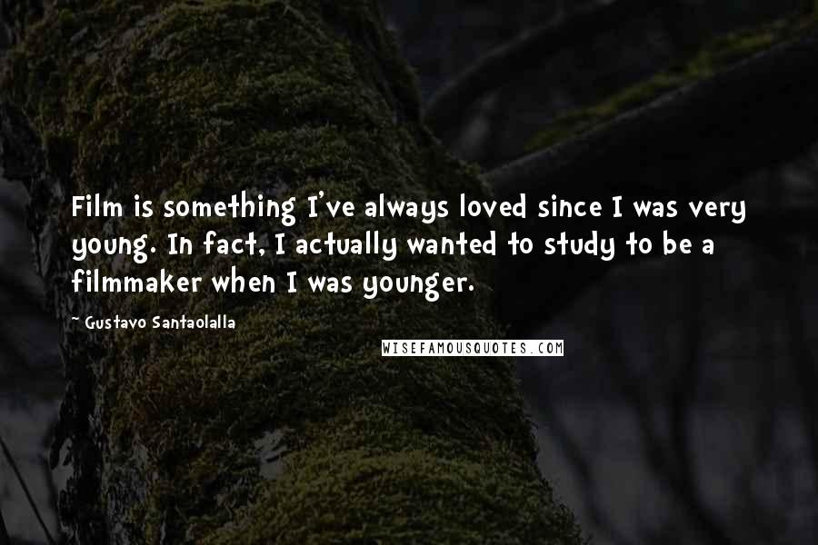 Gustavo Santaolalla Quotes: Film is something I've always loved since I was very young. In fact, I actually wanted to study to be a filmmaker when I was younger.