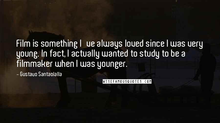 Gustavo Santaolalla Quotes: Film is something I've always loved since I was very young. In fact, I actually wanted to study to be a filmmaker when I was younger.