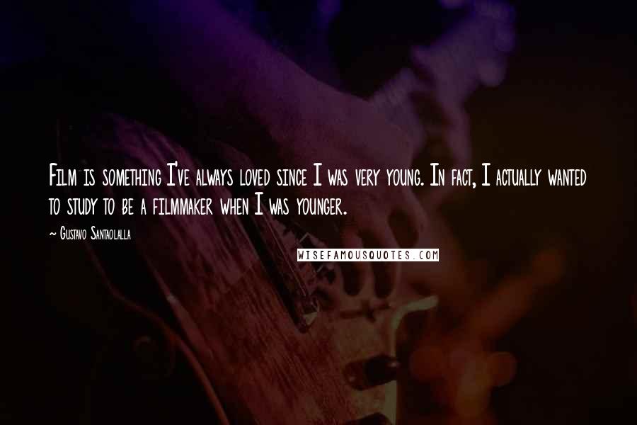 Gustavo Santaolalla Quotes: Film is something I've always loved since I was very young. In fact, I actually wanted to study to be a filmmaker when I was younger.