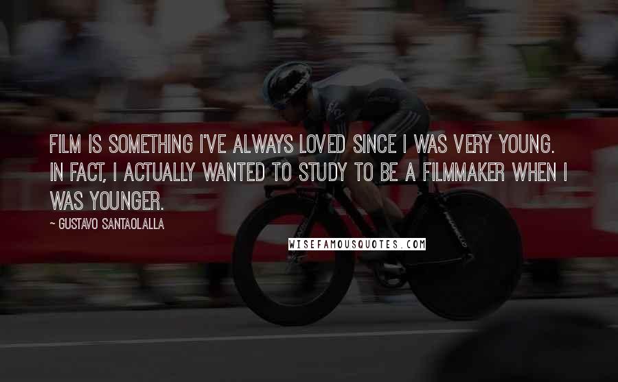 Gustavo Santaolalla Quotes: Film is something I've always loved since I was very young. In fact, I actually wanted to study to be a filmmaker when I was younger.