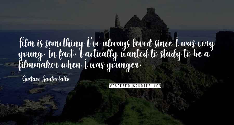 Gustavo Santaolalla Quotes: Film is something I've always loved since I was very young. In fact, I actually wanted to study to be a filmmaker when I was younger.