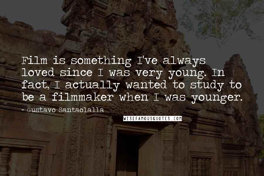 Gustavo Santaolalla Quotes: Film is something I've always loved since I was very young. In fact, I actually wanted to study to be a filmmaker when I was younger.