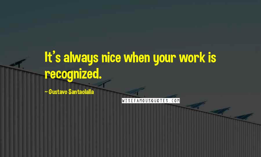 Gustavo Santaolalla Quotes: It's always nice when your work is recognized.