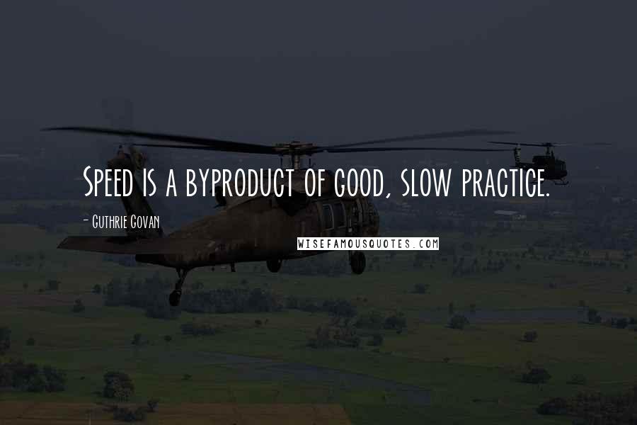 Guthrie Govan Quotes: Speed is a byproduct of good, slow practice.