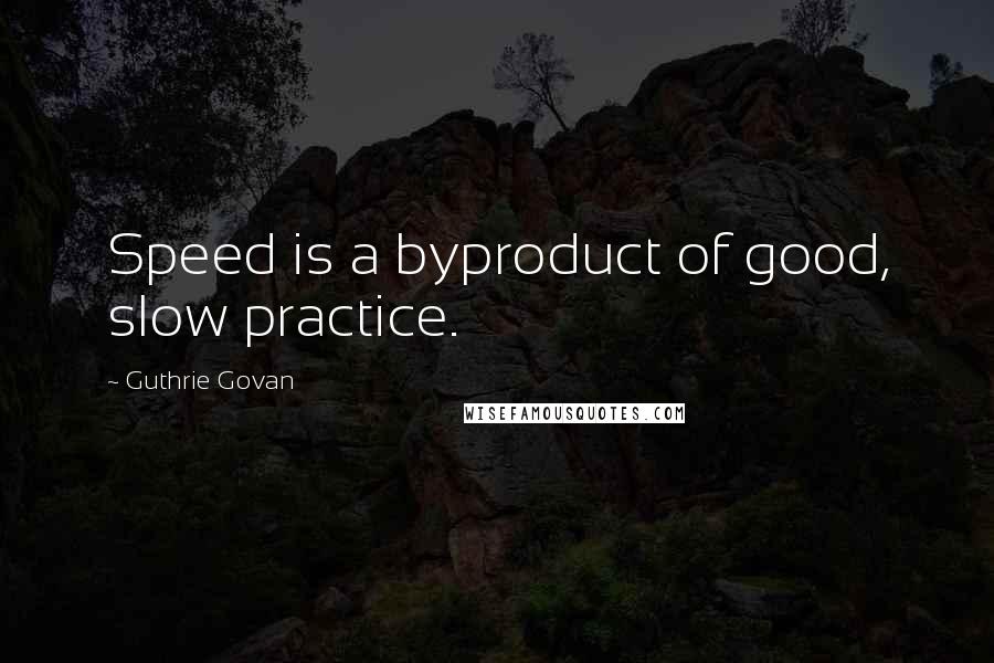 Guthrie Govan Quotes: Speed is a byproduct of good, slow practice.