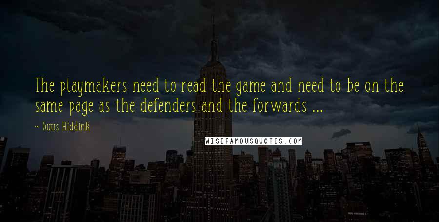 Guus Hiddink Quotes: The playmakers need to read the game and need to be on the same page as the defenders and the forwards ...