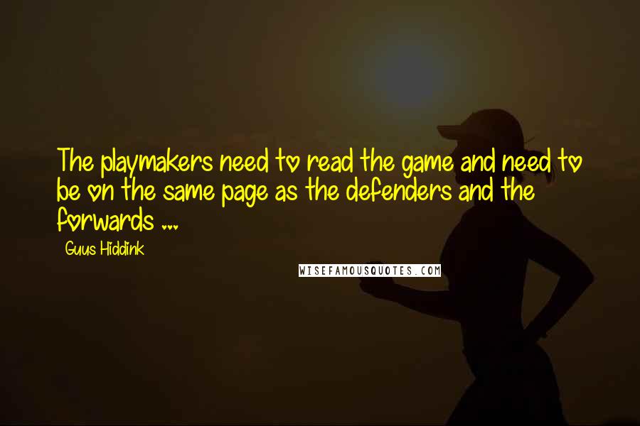 Guus Hiddink Quotes: The playmakers need to read the game and need to be on the same page as the defenders and the forwards ...