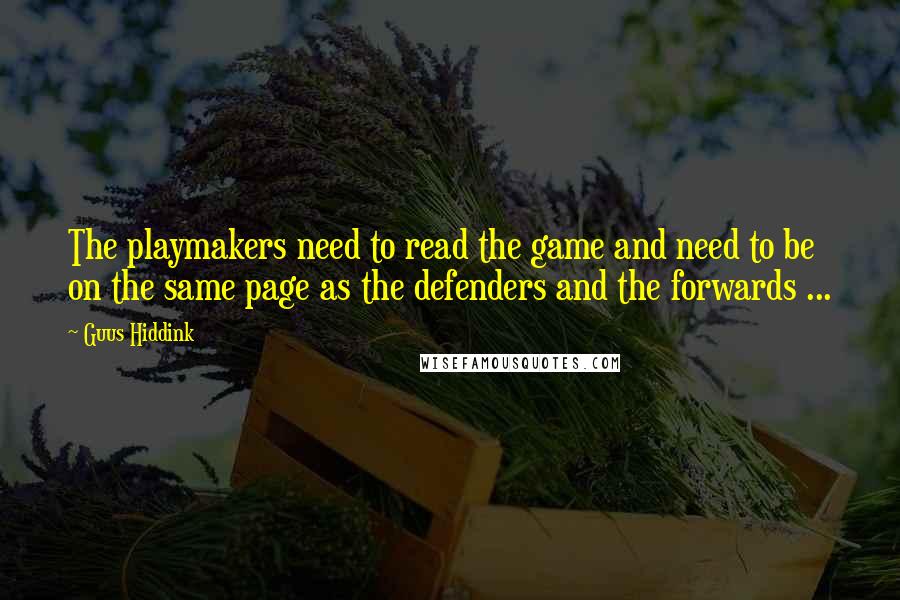 Guus Hiddink Quotes: The playmakers need to read the game and need to be on the same page as the defenders and the forwards ...