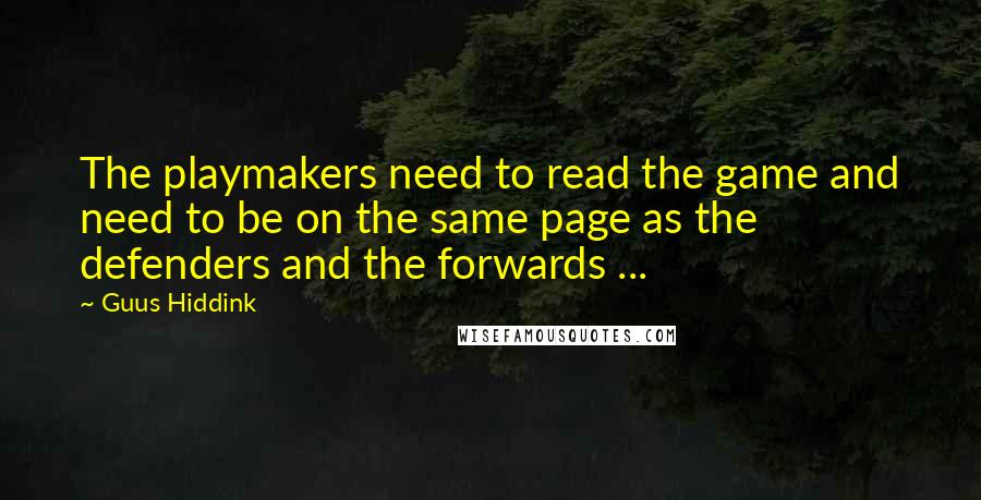 Guus Hiddink Quotes: The playmakers need to read the game and need to be on the same page as the defenders and the forwards ...