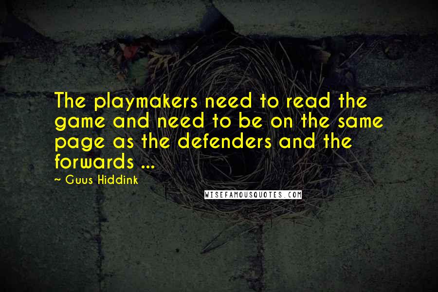 Guus Hiddink Quotes: The playmakers need to read the game and need to be on the same page as the defenders and the forwards ...
