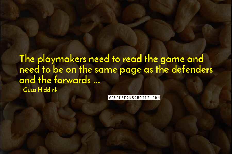 Guus Hiddink Quotes: The playmakers need to read the game and need to be on the same page as the defenders and the forwards ...