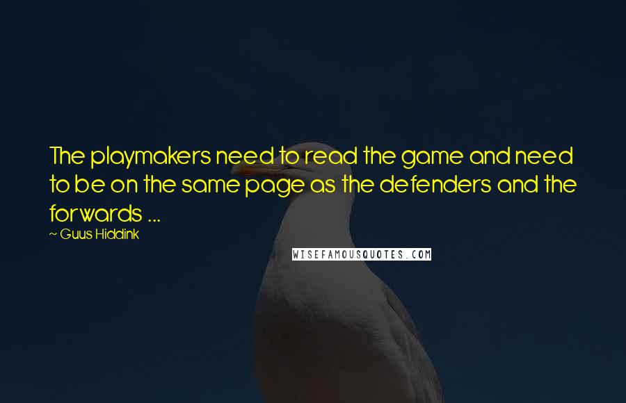 Guus Hiddink Quotes: The playmakers need to read the game and need to be on the same page as the defenders and the forwards ...
