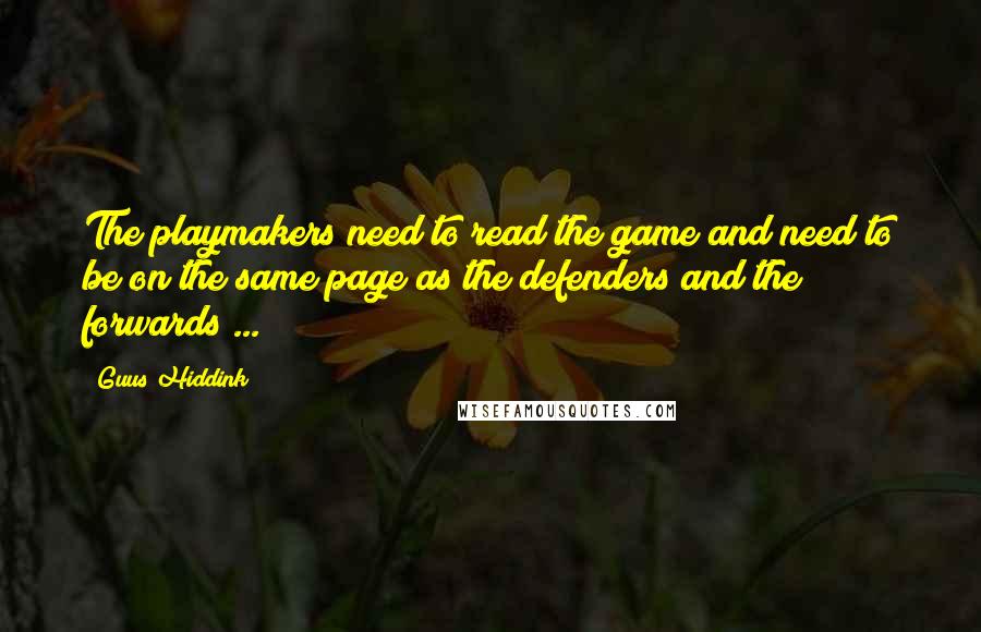 Guus Hiddink Quotes: The playmakers need to read the game and need to be on the same page as the defenders and the forwards ...