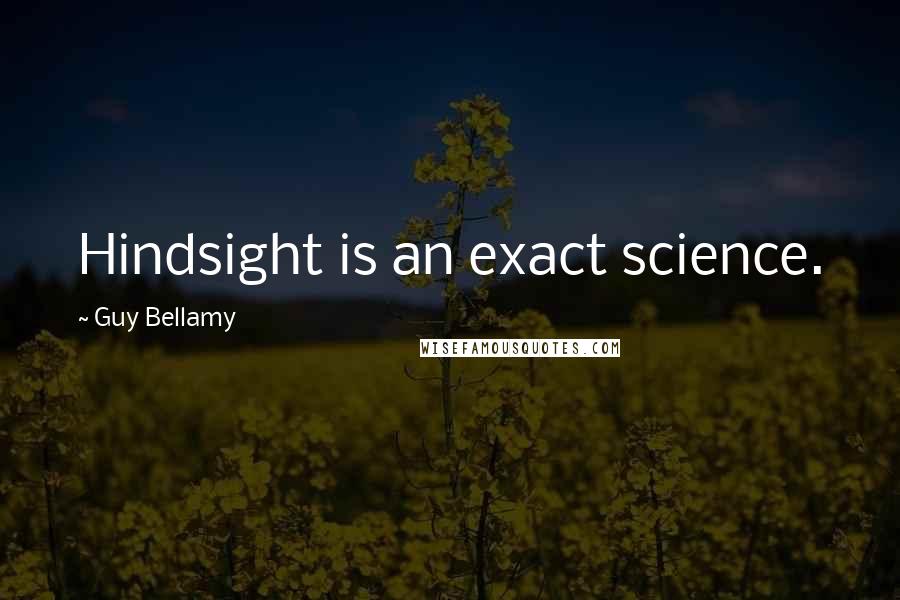 Guy Bellamy Quotes: Hindsight is an exact science.