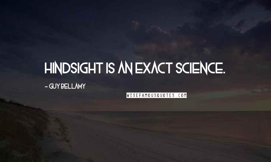 Guy Bellamy Quotes: Hindsight is an exact science.