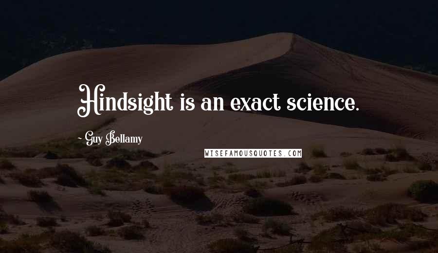 Guy Bellamy Quotes: Hindsight is an exact science.