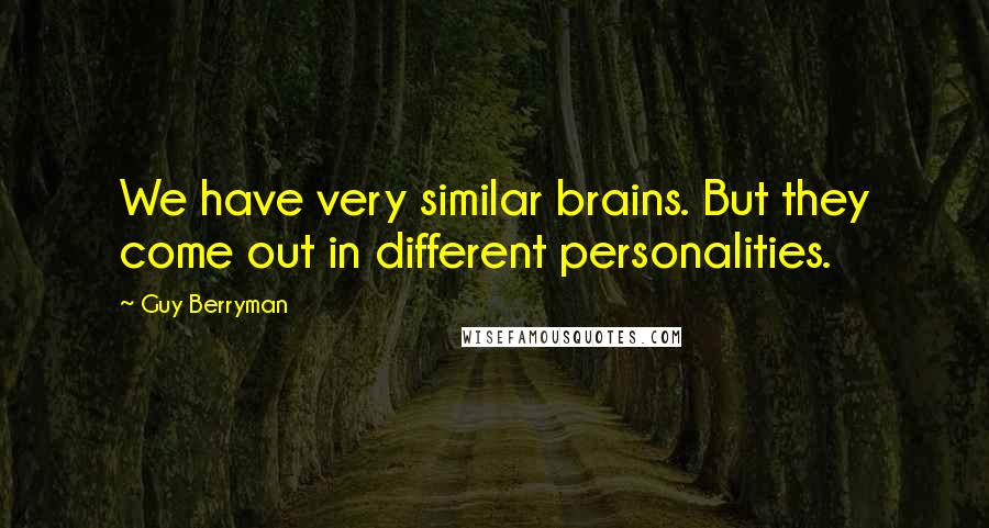 Guy Berryman Quotes: We have very similar brains. But they come out in different personalities.