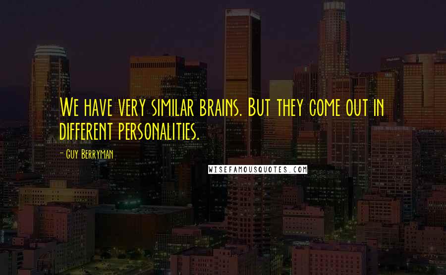 Guy Berryman Quotes: We have very similar brains. But they come out in different personalities.