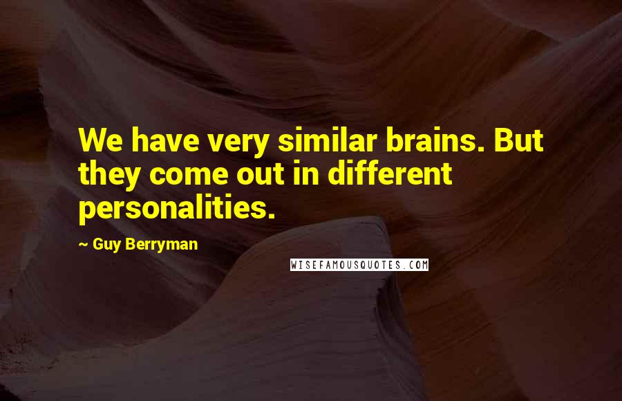 Guy Berryman Quotes: We have very similar brains. But they come out in different personalities.