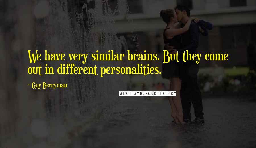 Guy Berryman Quotes: We have very similar brains. But they come out in different personalities.