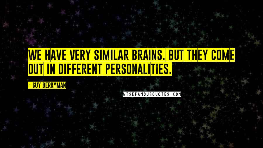 Guy Berryman Quotes: We have very similar brains. But they come out in different personalities.