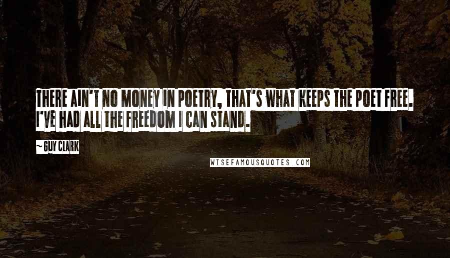 Guy Clark Quotes: There ain't no money in poetry, that's what keeps the poet free. I've had all the freedom I can stand.