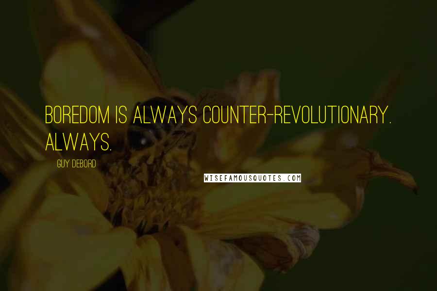 Guy Debord Quotes: Boredom is always counter-revolutionary. Always.