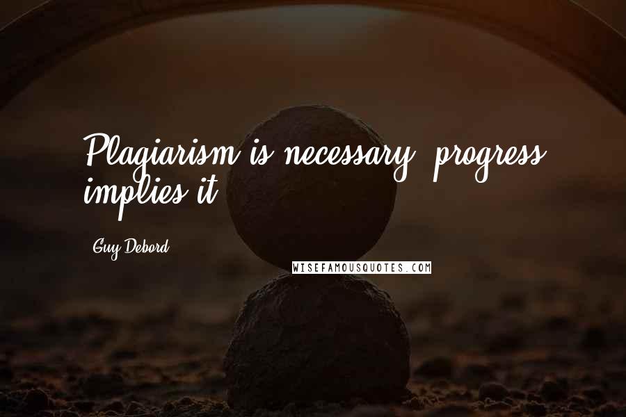 Guy Debord Quotes: Plagiarism is necessary, progress implies it