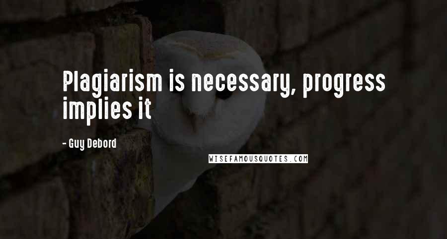 Guy Debord Quotes: Plagiarism is necessary, progress implies it