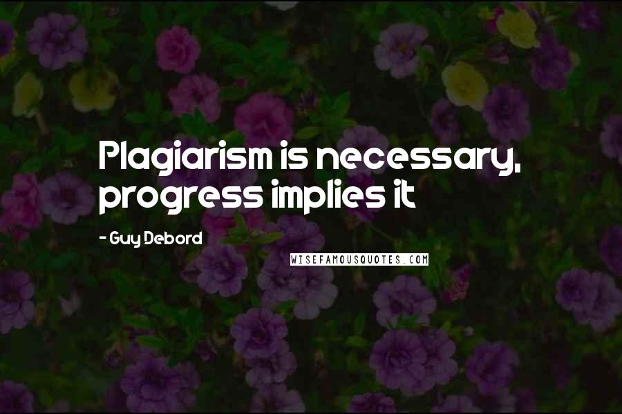 Guy Debord Quotes: Plagiarism is necessary, progress implies it