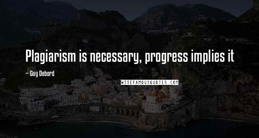 Guy Debord Quotes: Plagiarism is necessary, progress implies it