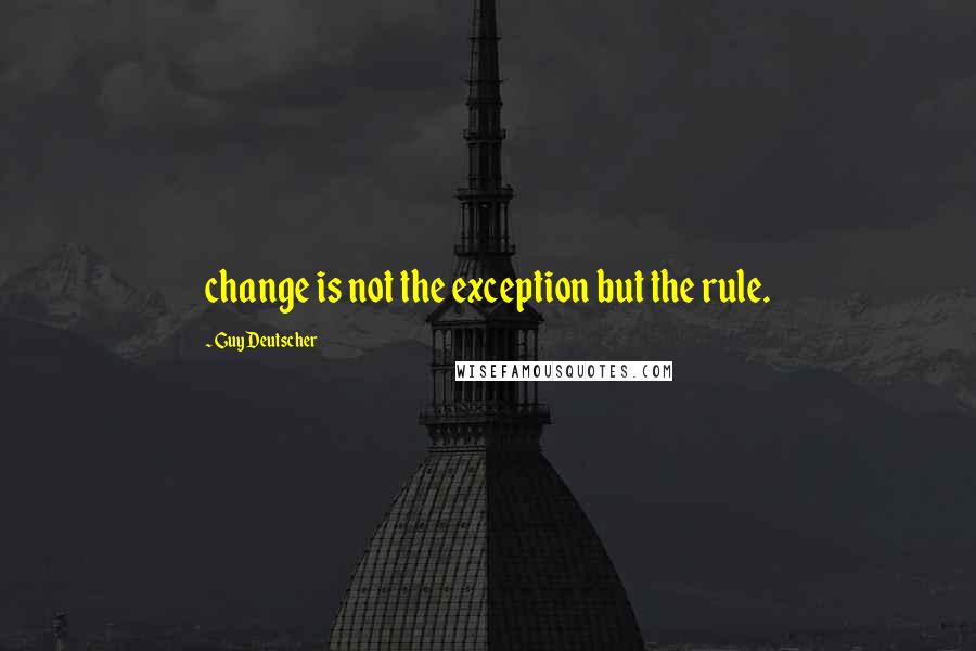 Guy Deutscher Quotes: change is not the exception but the rule.