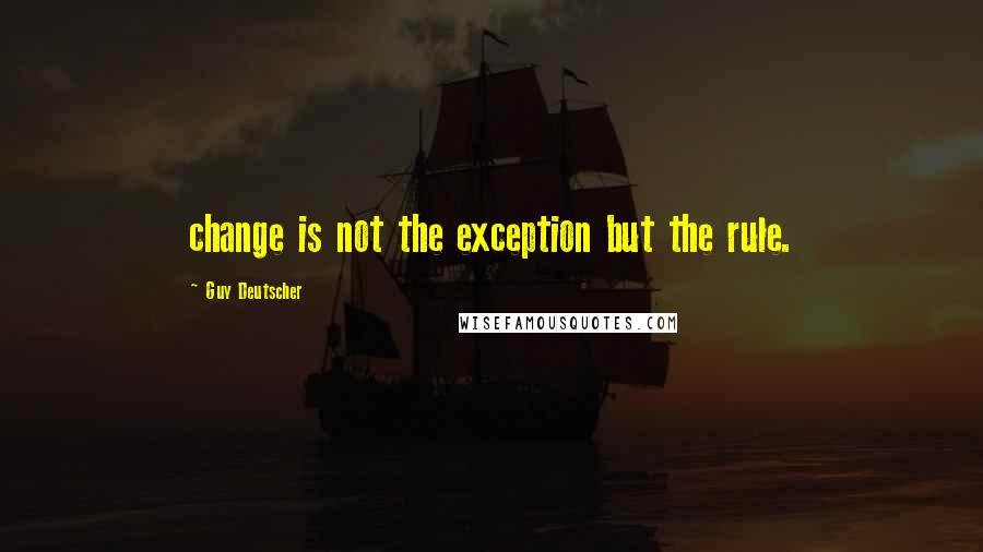 Guy Deutscher Quotes: change is not the exception but the rule.