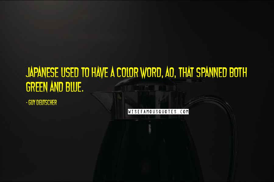 Guy Deutscher Quotes: Japanese used to have a color word, ao, that spanned both green and blue.